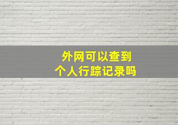 外网可以查到个人行踪记录吗