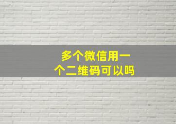 多个微信用一个二维码可以吗