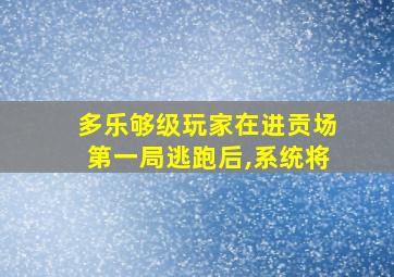 多乐够级玩家在进贡场第一局逃跑后,系统将