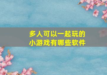 多人可以一起玩的小游戏有哪些软件