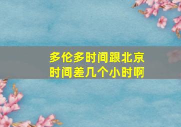 多伦多时间跟北京时间差几个小时啊