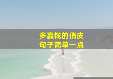 多赢钱的俏皮句子简单一点