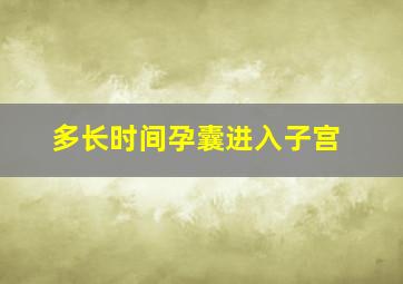 多长时间孕囊进入子宫