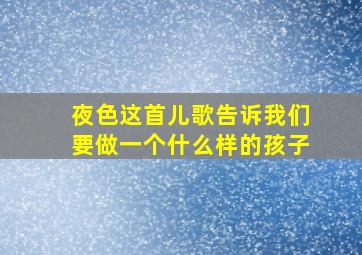 夜色这首儿歌告诉我们要做一个什么样的孩子