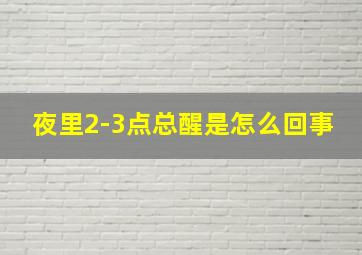 夜里2-3点总醒是怎么回事