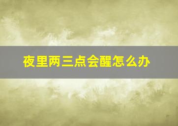 夜里两三点会醒怎么办