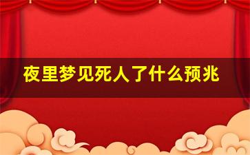 夜里梦见死人了什么预兆