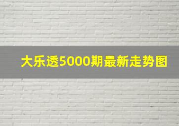 大乐透5000期最新走势图