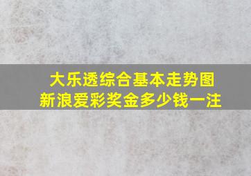 大乐透综合基本走势图新浪爱彩奖金多少钱一注