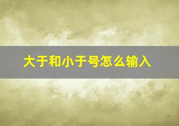 大于和小于号怎么输入