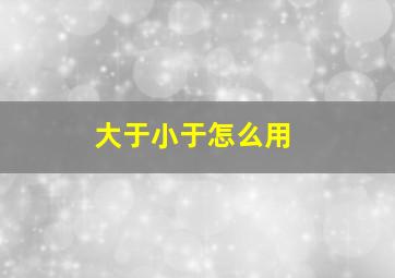 大于小于怎么用