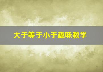 大于等于小于趣味教学