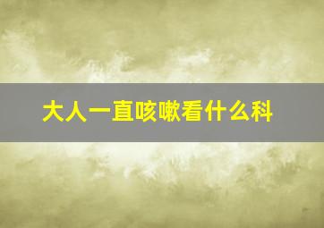 大人一直咳嗽看什么科