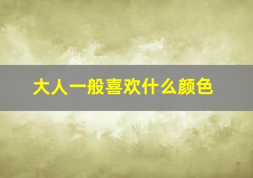 大人一般喜欢什么颜色