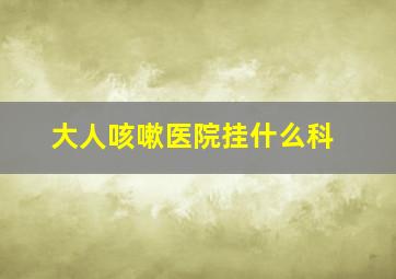 大人咳嗽医院挂什么科