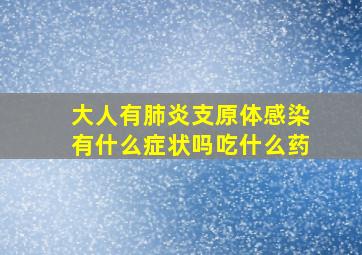 大人有肺炎支原体感染有什么症状吗吃什么药