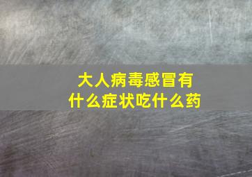 大人病毒感冒有什么症状吃什么药