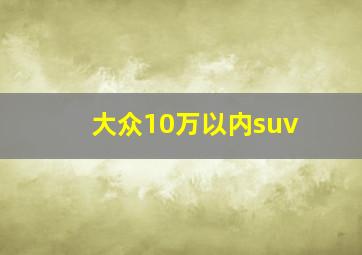 大众10万以内suv