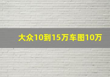 大众10到15万车图10万