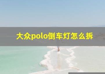 大众polo倒车灯怎么拆