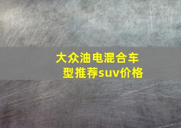 大众油电混合车型推荐suv价格