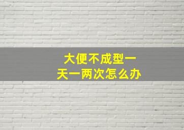 大便不成型一天一两次怎么办