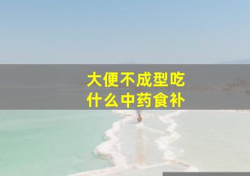 大便不成型吃什么中药食补