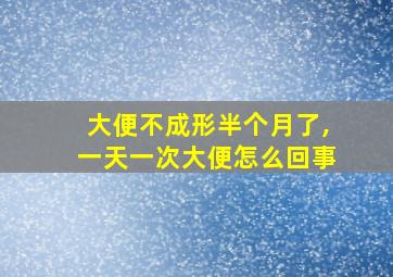 大便不成形半个月了,一天一次大便怎么回事