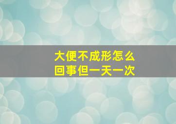 大便不成形怎么回事但一天一次