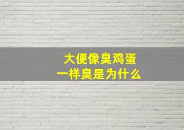 大便像臭鸡蛋一样臭是为什么