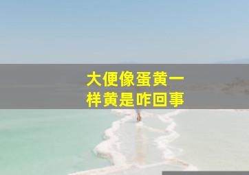 大便像蛋黄一样黄是咋回事