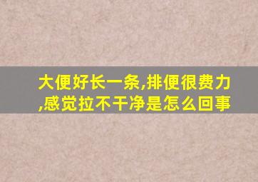 大便好长一条,排便很费力,感觉拉不干净是怎么回事