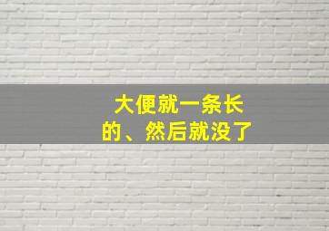 大便就一条长的、然后就没了