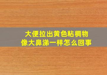 大便拉出黄色粘稠物像大鼻涕一样怎么回事