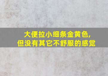 大便拉小细条金黄色,但没有其它不舒服的感觉