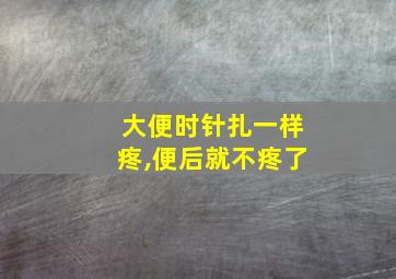 大便时针扎一样疼,便后就不疼了