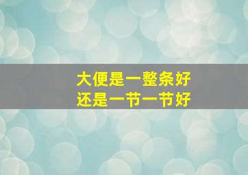 大便是一整条好还是一节一节好