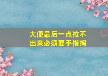 大便最后一点拉不出来必须要手指掏