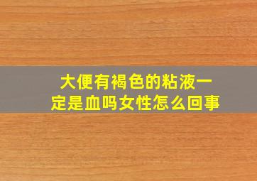 大便有褐色的粘液一定是血吗女性怎么回事