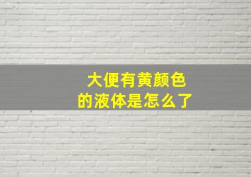 大便有黄颜色的液体是怎么了