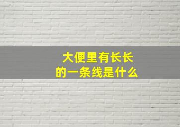 大便里有长长的一条线是什么