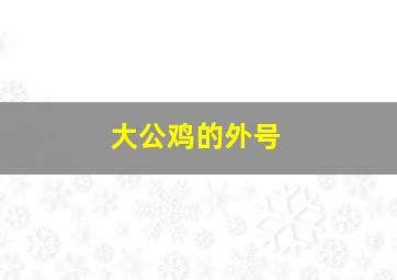 大公鸡的外号