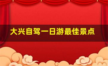 大兴自驾一日游最佳景点