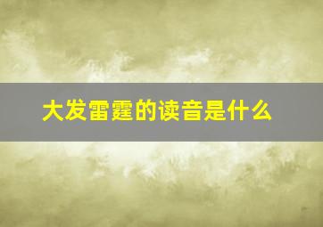 大发雷霆的读音是什么