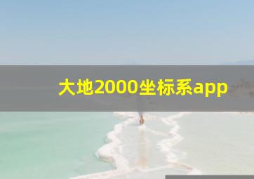 大地2000坐标系app