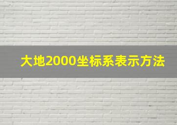 大地2000坐标系表示方法