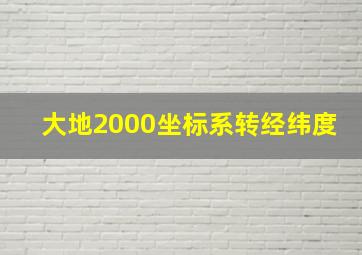 大地2000坐标系转经纬度