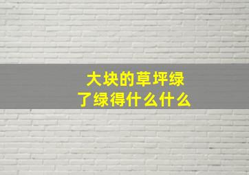 大块的草坪绿了绿得什么什么