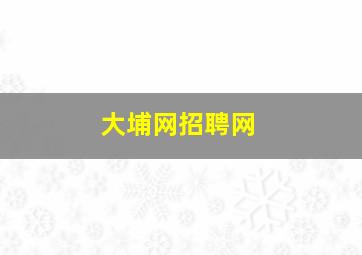 大埔网招聘网