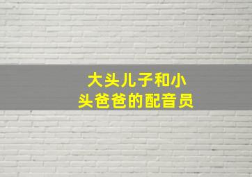 大头儿子和小头爸爸的配音员